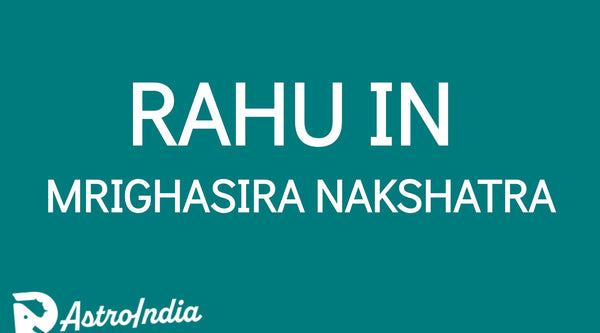Rahu in Mrigashirsha Nakshatra: The Quest for New Horizons
