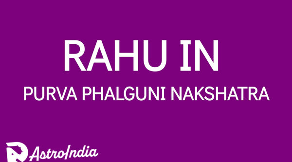Rahu in Purva Phalguni Nakshatra: The Blessings of Venus and Fortune